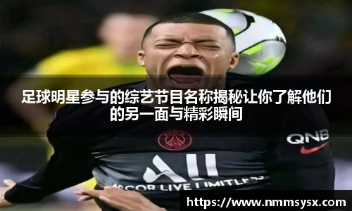 足球明星参与的综艺节目名称揭秘让你了解他们的另一面与精彩瞬间